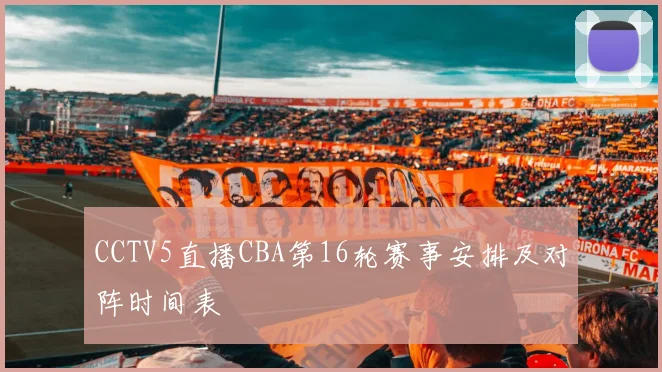 CCTV5直播CBA第16轮赛事安排及对阵时间表
