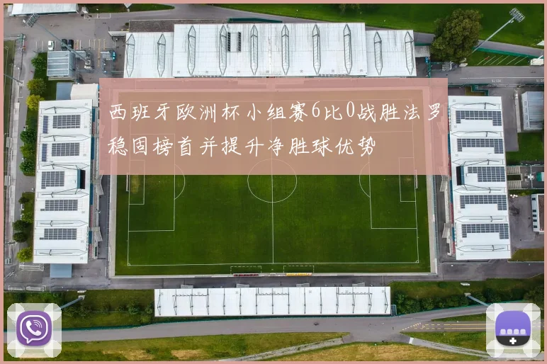 西班牙欧洲杯小组赛6比0战胜法罗稳固榜首并提升净胜球优势